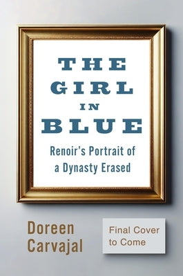 The Girl in Blue: Renoir's Portrait of a Dynasty Erased by Carvajal, Doreen