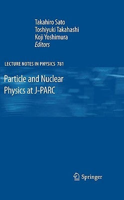 Particle and Nuclear Physics at J-Parc by Sato, Takahiro
