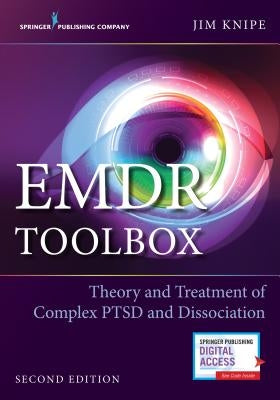 Emdr Toolbox: Theory and Treatment of Complex Ptsd and Dissociation by Knipe, James