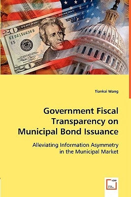Government Fiscal Transparency on Municipal Bond Issuance by Wang, Tiankai