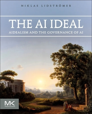 The AI Ideal: Aidealism and the Governance of AI by Lidströmer, Niklas