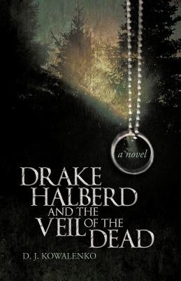 Drake Halberd and the Veil of the Dead by Kowalenko, D. J.