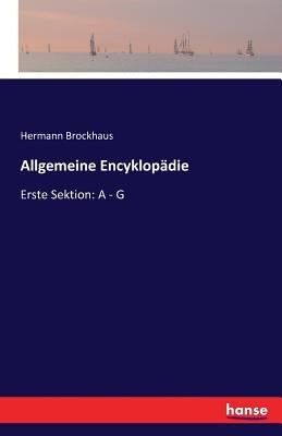 Allgemeine Encyklopädie: Erste Sektion: A - G by Brockhaus, Hermann