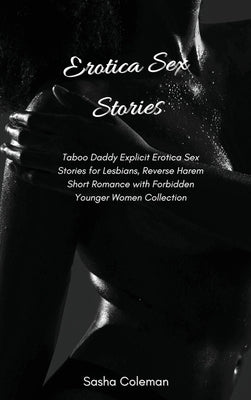 Erotica Sex Stories: Taboo Daddy Explicit Erotica Sex Stories for Lesbians, Reverse Harem Short Romance with Forbidden Younger Women Collec by Coleman, Sasha