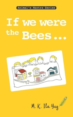 If we were the Bees: Grow From Nature by Yug, M. K. Ila