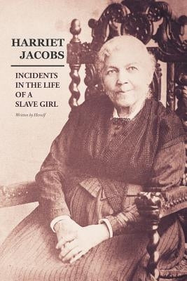 Incidents in the Life of a Slave Girl: Written by Herself by Jacobs, Harriet Ann