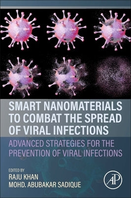 Smart Nanomaterials to Combat the Spread of Viral Infections: Advanced Strategies for the Prevention of Viral Infections by Khan, Raju