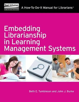 Embedding Librarianship in Learning Mnagement Systems: A How-To-Do-It Manual for Librarians by Tumbleson, Beth E.