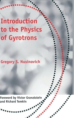 Introduction to the Physics of Gyrotrons by Nusinovich, Gregory S.
