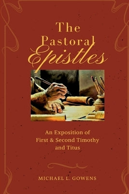 The Pastoral Epistles by Gowens, Michael L.