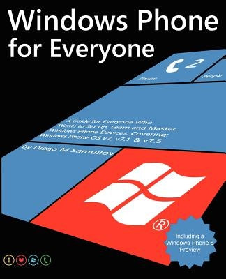 Windows Phone For Everyone: A guide for everyone who wants to set up, learn and master Windows Phone devices covering Windows Phone OS v7, v7.1 and v7 by Samuilov, Diego M.