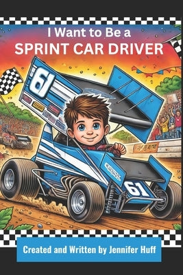 I Want to Be a Sprint Car Driver by Huff, Jennifer