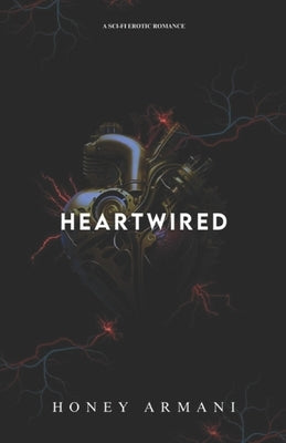 Heartwired: A Sci-fi Erotic Romance by Armani, Honey