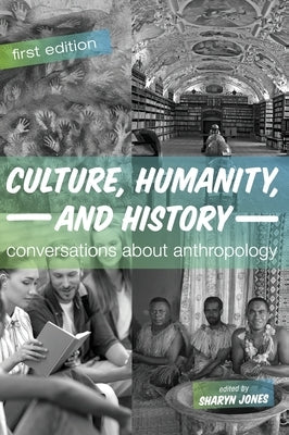 Culture, Humanity, and History: Conversations About Anthropology by Jones, Sharyn