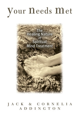 Your Needs Met: The Healing Nature of Spiritual Mind Treatment by Addington, Jack Ensign
