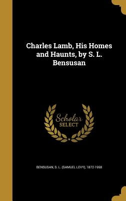 Charles Lamb, His Homes and Haunts, by S. L. Bensusan by Bensusan, S. L. (Samuel Levy) 1872-1958