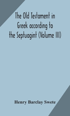 The Old Testament in Greek according to the Septuagint (Volume III) by Barclay Swete, Henry