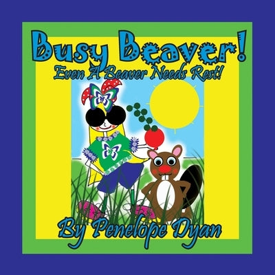 Busy Beaver! Even A Beaver Needs Rest! by Dyan, Penelope