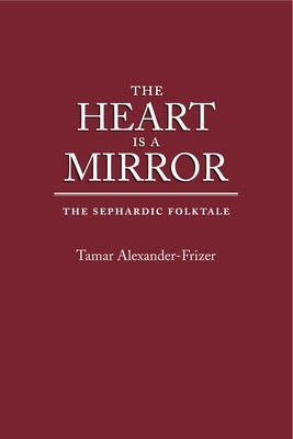 The Heart Is a Mirror: The Sephardic Folktale by Alexander-Frizer, Tamar