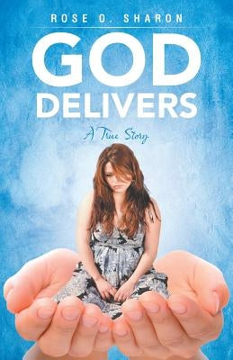 God Delivers: A True Story by Sharon, Rose O.