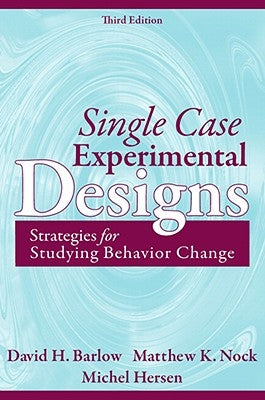 Single Case Experimental Designs: Strategies for Studying Behavior for Change by Barlow, David
