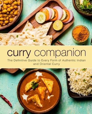 Curry Companion: The Definitive Guide to Every Form of Authentic Indian and Oriental Curry by Press, Booksumo