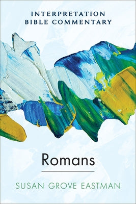 Romans: An Interpretation Bible Commentary by Eastman, Susan Grove