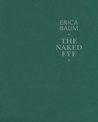 Erica Baum: The Naked Eye by Baum, Erica