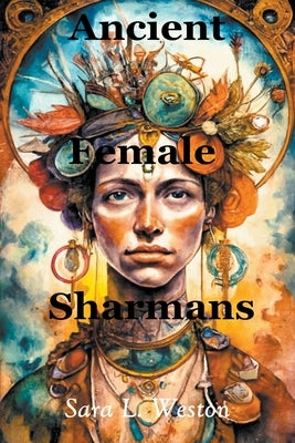 Ancient Female Sharmans by Weston, Sara L.