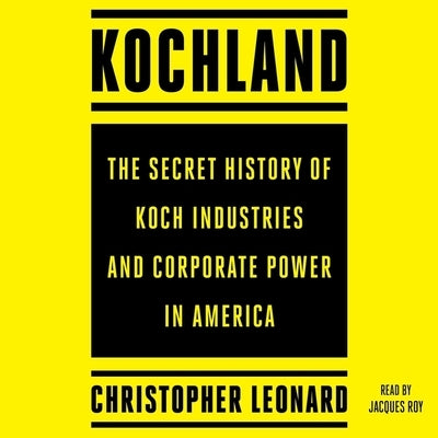 Kochland: The Secret History of Koch Industries and Corporate Power in America by Roy, Jacques