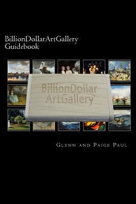 BillionDollarArtGallery Guidebook: 500 of the finest paintings in history by Paul, Paige and Glenn