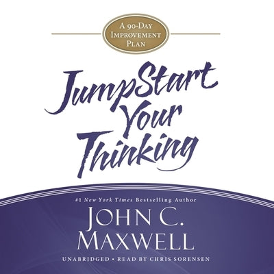 Jumpstart Your Thinking: A 90-Day Improvement Plan by Maxwell, John C.