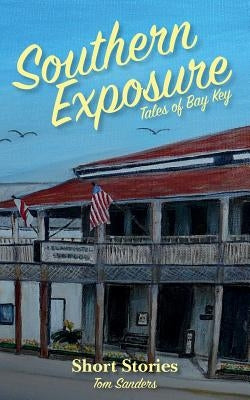 Southern Exposure Tales of Bay Key: Short Stories by Sanders, Tom