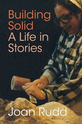 Building Solid: A Life in Stories by Rudd, Joan