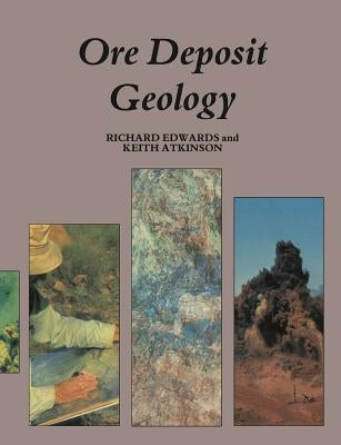 Ore Deposit Geology and Its Influence on Mineral Exploration by Edwards, Richard