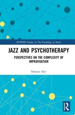 Jazz and Psychotherapy: Perspectives on the Complexity of Improvisation by Alev, Simeon