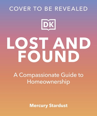 Lost and Found: A Compassionate Guide to Homeownership by Stardust, Mercury