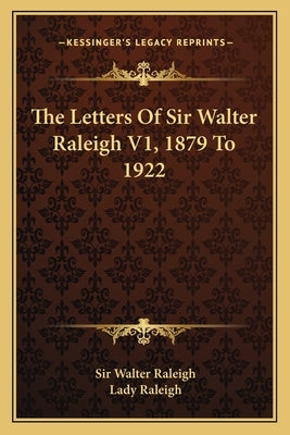 The Letters Of Sir Walter Raleigh V1, 1879 To 1922 by Raleigh, Walter