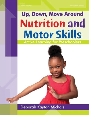 Up, Down, Move Around -- Nutrition and Motor Skills: Active Learning for Preschoolers by Michals, Deborah Kayton