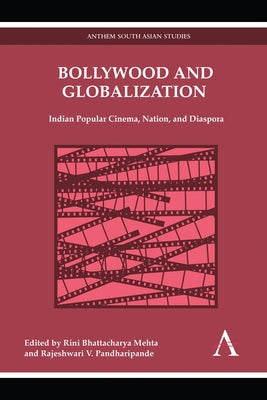Bollywood and Globalization: Indian Popular Cinema, Nation, and Diaspora by Mehta, Rini Bhattacharya