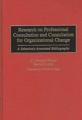 Research on Professional Consultation and Consultation for Organizational Change: A Selectively Annotated Bibliography by Lubin, Bernard