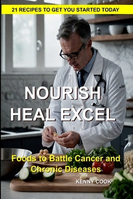 Nourish, Heal, Excel: Foods to Combat Cancer and Chronic Disease by Cook, Kenny