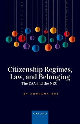 Citizenship Regimes, Law, and Belonging: The Caa and the NRC by Roy, Anupama