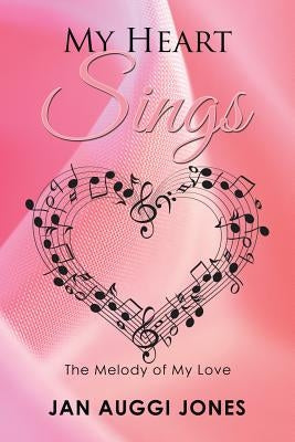 My Heart Sings: The Melody of My Love by Jones, Jan Auggi