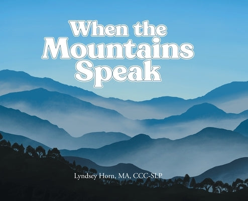 When the Mountains Speak by Horn Ma CCC-Slp, Lyndsey