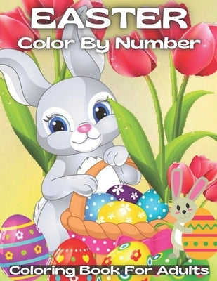 Easter Color By Number Coloring Book For Adults: A Spring Color By Number Coloring Activity Book for Adults, Girls, And Boys to Catch The Easter ... E by Lynam, Teresa