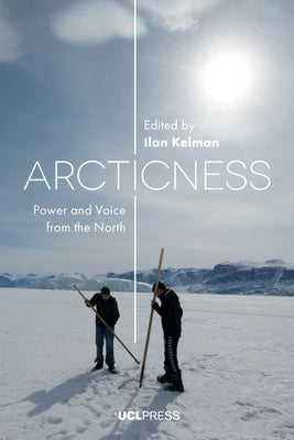 Arcticness: Power and Voice from the North by Kelman, Ilan