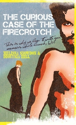 The Curious Case of the Firecrotch: This is why we don't write our memoirs while drunk, Wil by Snowdon, Melissa