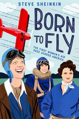 Born to Fly: The First Women's Air Race Across America by Sheinkin, Steve