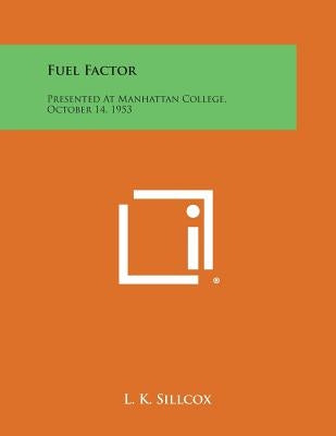 Fuel Factor: Presented at Manhattan College, October 14, 1953 by Sillcox, L. K.